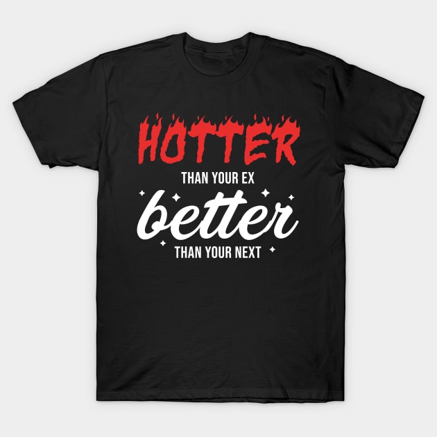 Hotter Than Your Ex - Better Than Your Next T-Shirt by teecloud